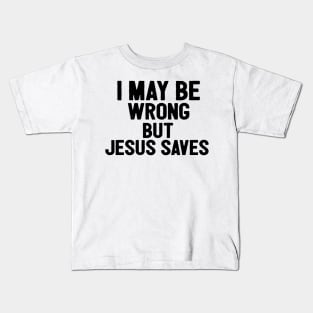 I May Be Wrong But Jesus Saves Kids T-Shirt